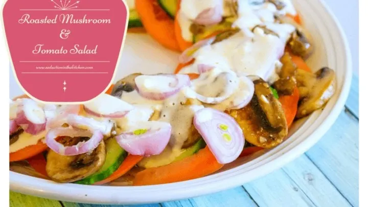 Roasted Mushroom and Tomato Salad: A simple Salad To Enjoy Roasted Mushroom and Tomato Salad From Seduction in the Kitchen