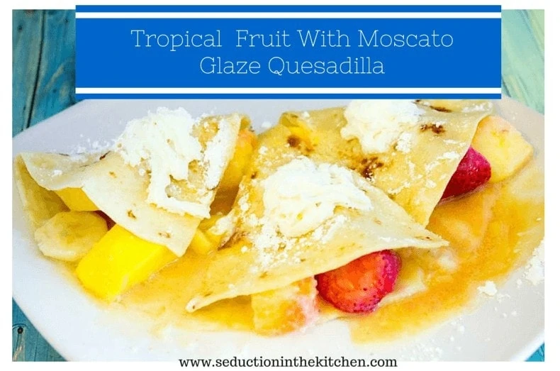 Tropical Fruit Quesadilla {With Moscato Glaze} Tropical Fruit With Moscato Glaze Quesadilla From Seduction in the Kitchen 1